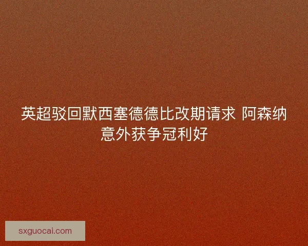 英超驳回默西塞德德比改期请求 阿森纳意外获争冠利好